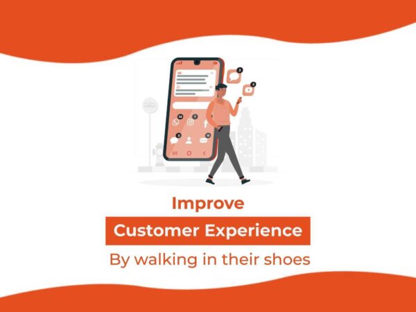 How to Improve Customer Experience By Walking in Their Shoes?