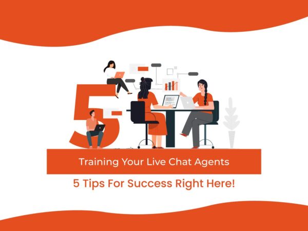 Training Your Live Chat Agents – 5 Tips For Success Right Here!