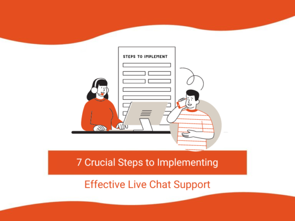 7 Crucial Steps to Implementing Effective Live Chat Support